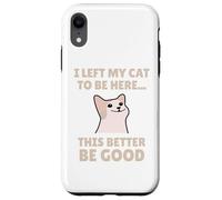 Funny Cat Lover I Left My Cat To Be Here Men Women Custodia per iPhone XR