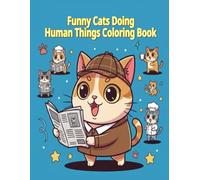 Funny Cats Doing Human Things Coloring Book: 50 Hilarious Cat Scenes to Spark Laughter, Creativity & Stress Relief for All Ages