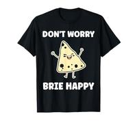 Funny Cheese France Food Quote Dont Worry be Brie Maglietta