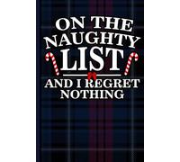 Funny Christmas Behavior Notebook: On the Naughty List and I Regret Nothing Journal for Teens, Men, Coworkers, Office, and Holiday Fun