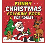 Funny Christmas Coloring Book for Adults: Hilarious Holiday Coloring Pages with Naughty Santa, Silly Reindeers & Sarcastic Quotes - The Perfect Gift for This Christmas!