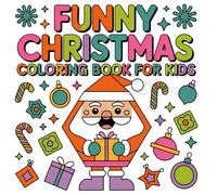 Funny Christmas Coloring Book for Kids: A Bold and Easy Christmas Coloring and How to Draw Activity Book for Kids Ages 4-8 - Cute and Funny Geometric Holiday Shapes to Color and Complete