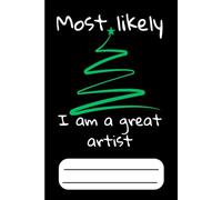 Funny Christmas Notebook - Most Likely I Am a Great Artist: Humor Holiday Notebook | 120 Lined Pages | 6×9 | Festive Writing Journal for Kids, Teens & Adults
