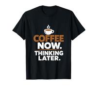 Funny Coffee Now Thinking Later - Maglietta sarcastica per Amanti del caffè Maglietta