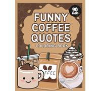 Funny Coffee Quotes Coloring Book: 100 Hilarious Mandala Floral Illustrations for Caffeine Lovers to Color For Stress Relief and Relaxation