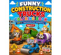 FUNNY CONSTRUCTION TRUCKS COLORING BOOK: PART 2- FUNNY CONSTRUCTION TRUCKS + CUTE ANIMAL DRIVERS + AGES 3-7