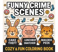 Funny Crime Scenes: Cozy & Fun Coloring Book Filled with Hilarious Animal Crimes, Silly Heists, and Wholesome Mischief That Will Make You Smile