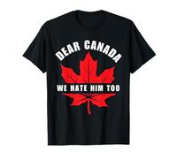 Funny Dear Canada We Hate Him Too Political Humor Tee Maglietta