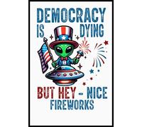 Funny Democracy Is Dying But Hey Nice Fireworks 4th Of July Notebook: Blank lined ruled journal to write in 6x9"