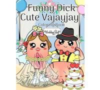 Funny Dick And Cute Vajayjay Coloring Book For Couple, Lover , Women, Men And Adult: Funny Gift For Chritsmas, Wedding Or Valentine...