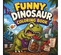 Funny Dinosaur Coloring Book: Hilarious Dinosaur Coloring Pages with T-Rex, Tiny Arms, Silly Situations & Prehistoric Chaos