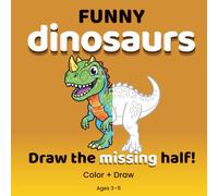 Funny Dinosaurs: Coloring & Drawing Book for Kids Ages 3-5 | Finish the Picture Dinosaur Activity Book: A Creative Preschool Coloring and Drawing Book with Cute Dinosaurs and Draw-the-Missing-Half Fun