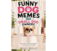 FUNNY DOG MEMES FOR SMALL DOG OWNERS: Tiny Dogs, Massive Drama, and Endless Attitude