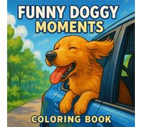Funny Doggy Moments: A Realistic & Wholesome Coloring Book for All Ages: A Relaxing Coloring Book of Playful Pups and Cozy Chaos