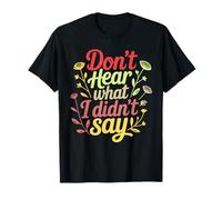 Funny Don't Hear What I Didn't Say Inspirational Citazione Umorismo Maglietta