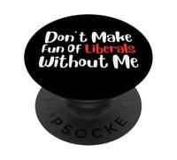 Funny Don't Make Fun of Liberals Without Me PopSockets PopGrip Adesivo