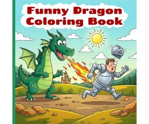 Funny Dragon Coloring Book: Hilarious Coloring Book Filled with Dragon and Knight Coloring Pages