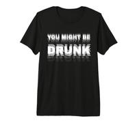 Funny Drinking Humor You Might Be Drunk Maglietta Premium