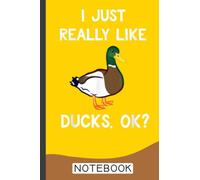 Funny Duck Gift For Duck Lovers I Just Really Like Ducks OK Notebook: Cute Duck Lined Journal, The Perfect Novelty Duck Gift for Anyone who Loves Ducks or Birds