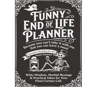 Funny End of Life Planner: Because You Can't Take it With You But You Can Leave a Mess: Final Wishes Planning Guide for Your Loved Ones | Organize ... Important Info and Estate Planning Workbook