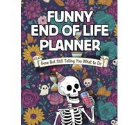 Funny End of Life Planner: Gone But Still Telling You What to Do. A Simple Planning Book, Notebook, and Journal to Organize Your Final Wishes and After Death Care Details