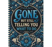 Funny End of Life Planner: Gone But Still Telling You What To Do: Final Wishes Planning Guide for Your Loved Ones | Organize What to Do When I’m Gone, Important Info, End-of-Life Instructions, and My “I’m Dead Now What” Plan