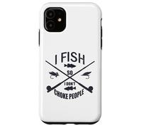 Funny Fishing Gag. I Fish so I Don't Choke People Custodia per iPhone 11