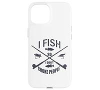 Funny Fishing Gag. I Fish so I Don't Choke People Custodia per iPhone 15