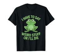 Funny Frog I Have to Say Weird Stuff or ILL Die Sarcastico Maglietta