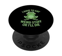 Funny Frog I have to say weird Stuff or Ill Die Sarcastico PopSockets PopGrip Adesivo