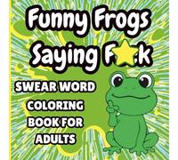 Funny Frogs Saying F*CK: Swear Word Coloring Book for Adults