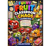 Funny Fruit Classroom Chaos Coloring Book: Silly School Adventures with Mischievous Bananas, Smart Apples, Sleepy Oranges, and Hilarious Fruit Friends for Kids Ages 4-8