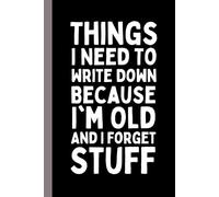 Funny Gag Co Workers Christmas Gift: Things I Need to Write Down Because I'm Old and I Forget Stuff: Blank Lined Notebook co-worker ideas Grandparents ... Grandma, Dad, Mom, Birthday Journal.