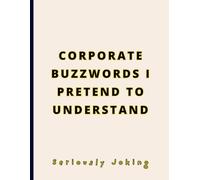 FUNNY GAG NOTEBOOK - Corporate Buzzwords I Pretend to Understand: Joke Titled - Blank College Ruled. Witty Journal for Stressed Professionals, Office Workers, and Students. Large - 8.5"x11".