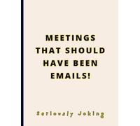 FUNNY GAG NOTEBOOK “Meetings that should have been emails!”: Joke Titled - Blank College Ruled. Witty Journal for Stressed Professionals, Office Workers, and Students. Large - 8.5"x11".