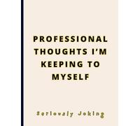 FUNNY GAG NOTEBOOK - Professional Thoughts I’m Keeping to Myself: Joke Titled - Blank College Ruled Notebook for Office Life, Meetings, and Corporate Survival.