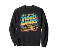 Funny Gamer A Day Without Video Games Is Like Kidding Gaming Felpa