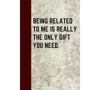 Funny Gifts Mom Notebook “Being Related to Me Is Really the Only Gift You Need” Sarcastic Gift Idea for Siblings, Cousins, Parents, Dad, Mom, or ... Holiday Gag Gift. Funny Gifts Christmas Dad