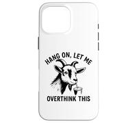 funny goat Hang On Let Me Overthink Custodia per iPhone 16 Pro Max