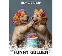 Funny Golden Photo Book: Hilarious Retriever Images Featuring Goofy Expressions And Silly Situations In Playful Pet Photography