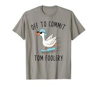 Funny Goose Dire off To Commit Tom Foolery Silly Citazione Maglietta