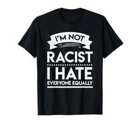 Funny Humor I'm Not Racist I Hate Everyone Equally Maglietta