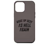 Funny Humorous Saying Woke up Sexy as hell Again Custodia per iPhone 12 Pro Max