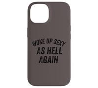 Funny Humorous Saying Woke up Sexy as hell Again Custodia per iPhone 14