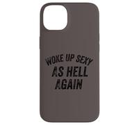 Funny Humorous Saying Woke up Sexy as hell Again Custodia per iPhone 14 Plus