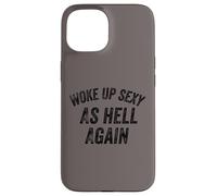 Funny Humorous Saying Woke up Sexy as hell Again Custodia per iPhone 15