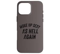 Funny Humorous Saying Woke up Sexy as hell Again Custodia per iPhone 16 Pro Max