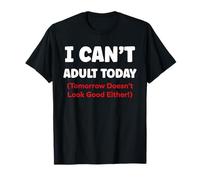 Funny I Can’t Adult Today Tomorrow Doesn’t Look Good Either Maglietta