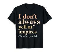 Funny I Don't Always Yell At Umpires Oh Wait Yes I Do Maglietta