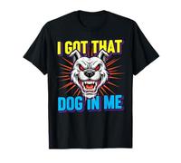 Funny I Got That Dog in Me Meme Determination Gift Uomini Donne Maglietta